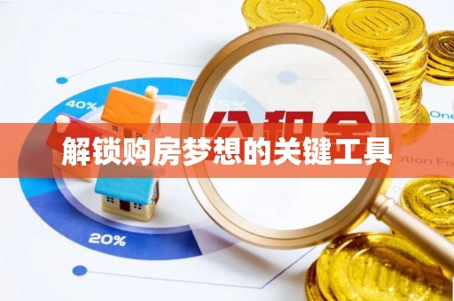 长葛解锁购房梦想的关键工具