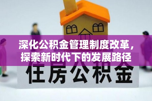 长葛深化公积金管理制度改革，探索新时代下的发展路径