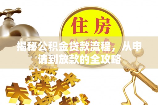 长葛揭秘公积金贷款流程，从申请到放款的全攻略