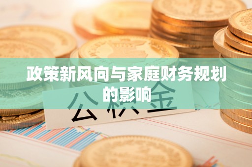 长葛政策新风向与家庭财务规划的影响