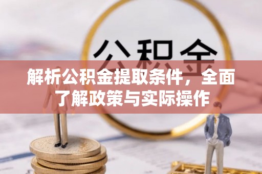 长葛解析公积金提取条件，全面了解政策与实际操作