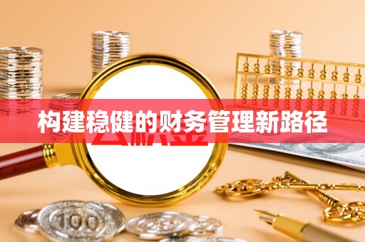 长葛构建稳健的财务管理新路径