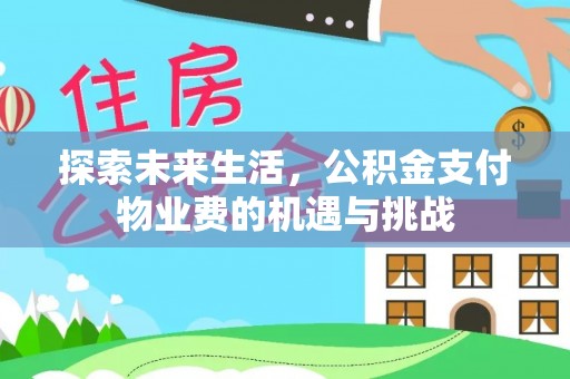 长葛探索未来生活，公积金支付物业费的机遇与挑战