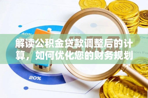 长葛解读公积金贷款调整后的计算，如何优化您的财务规划