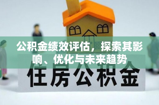 长葛公积金绩效评估，探索其影响、优化与未来趋势