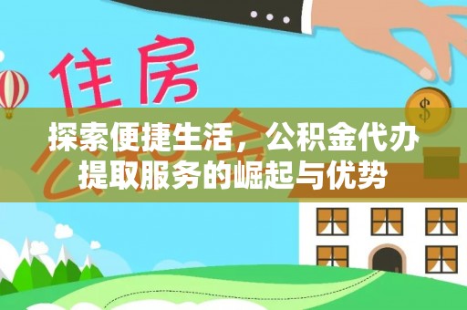 长葛探索便捷生活，公积金代办提取服务的崛起与优势