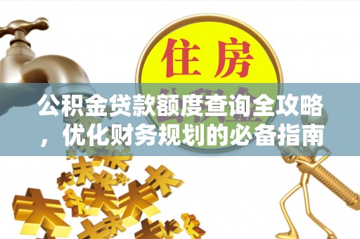 长葛公积金贷款额度查询全攻略，优化财务规划的必备指南