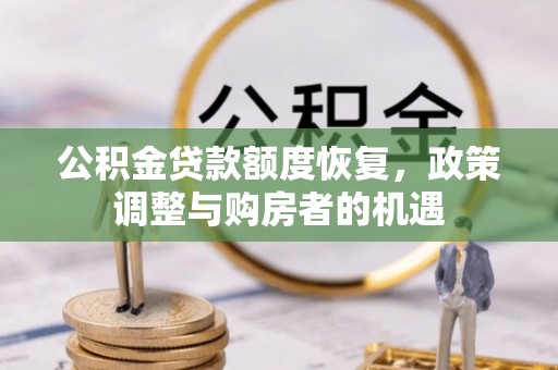 长葛公积金贷款额度恢复，政策调整与购房者的机遇