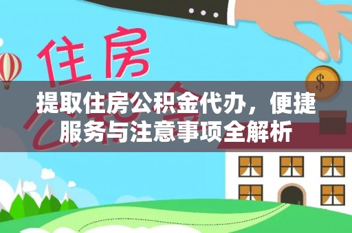 长葛提取住房公积金代办，便捷服务与注意事项全解析