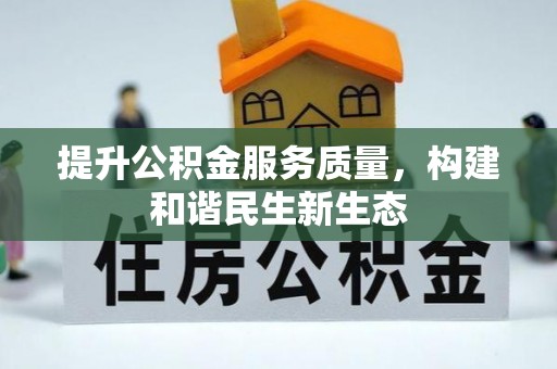 长葛提升公积金服务质量，构建和谐民生新生态