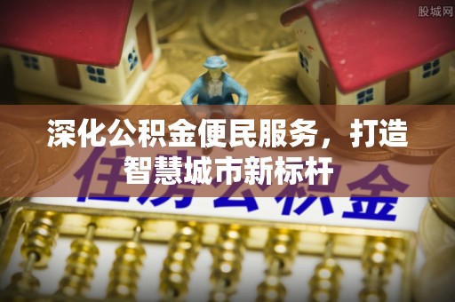 长葛深化公积金便民服务，打造智慧城市新标杆