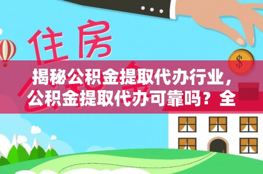 长葛揭秘公积金提取代办行业，公积金提取代办可靠吗？全面解析与风险规避