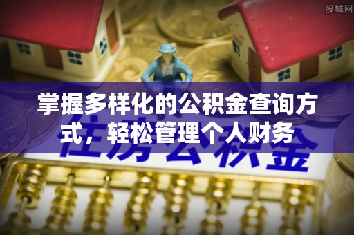 长葛掌握多样化的公积金查询方式，轻松管理个人财务