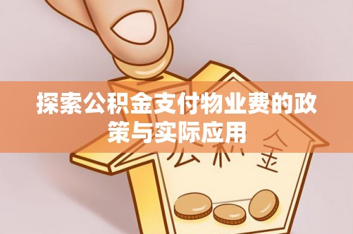 长葛探索公积金支付物业费的政策与实际应用