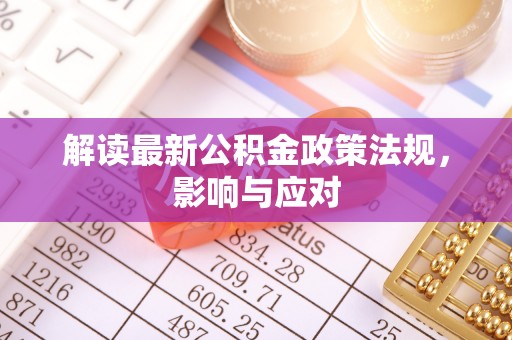 长葛解读最新公积金政策法规，影响与应对