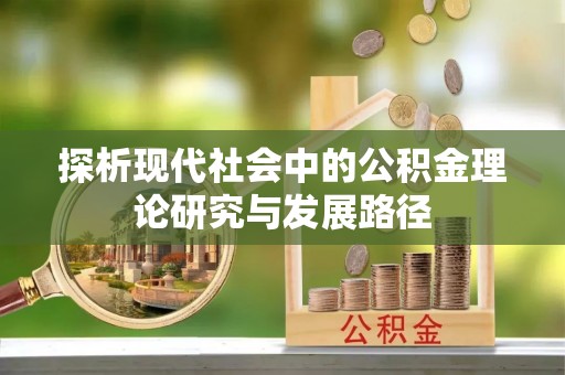 长葛探析现代社会中的公积金理论研究与发展路径