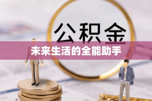 长葛未来生活的全能助手