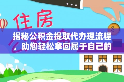 长葛揭秘公积金提取代办理流程，助您轻松拿回属于自己的钱
