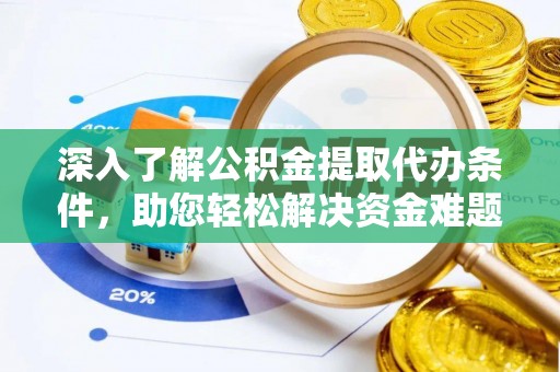 长葛深入了解公积金提取代办条件，助您轻松解决资金难题