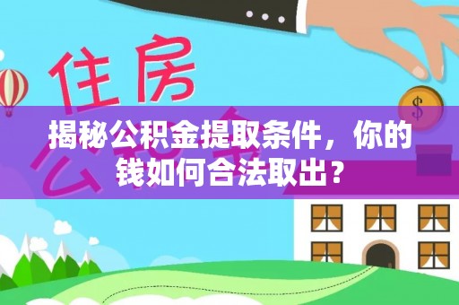 长葛揭秘公积金提取条件，你的钱如何合法取出？