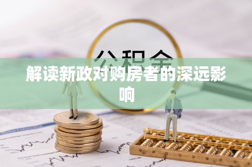长葛解读新政对购房者的深远影响