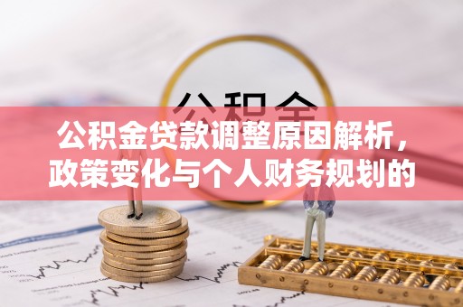 长葛公积金贷款调整原因解析，政策变化与个人财务规划的影响