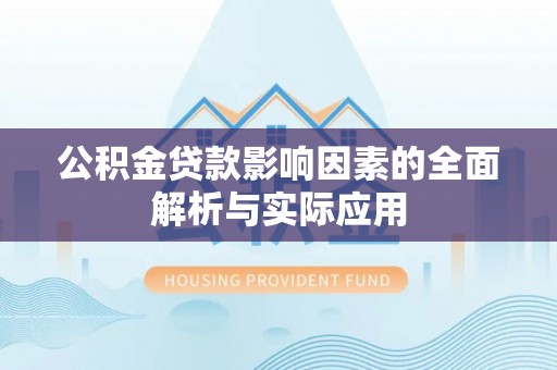 长葛公积金贷款影响因素的全面解析与实际应用