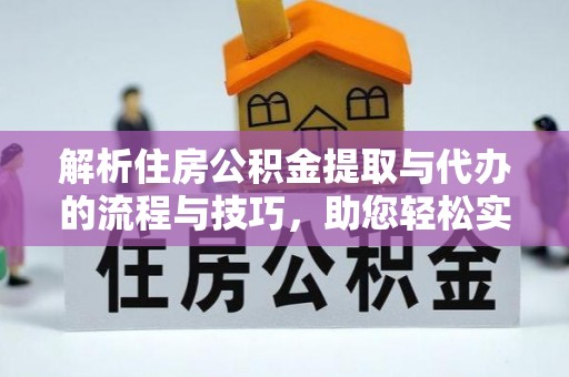长葛解析住房公积金提取与代办的流程与技巧，助您轻松实现资金流动