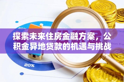 长葛探索未来住房金融方案，公积金异地贷款的机遇与挑战