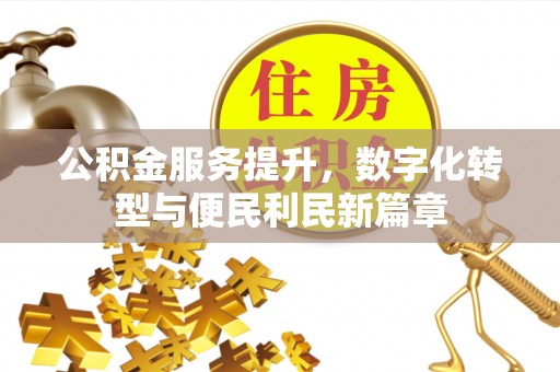 长葛公积金服务提升，数字化转型与便民利民新篇章