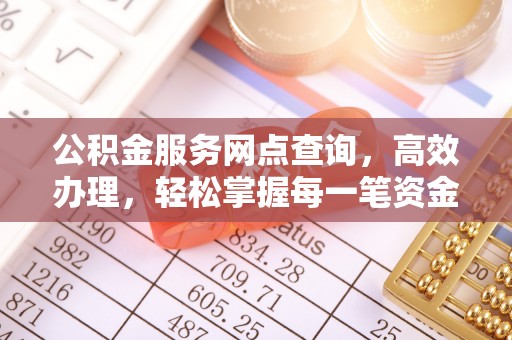长葛公积金服务网点查询，高效办理，轻松掌握每一笔资金动态