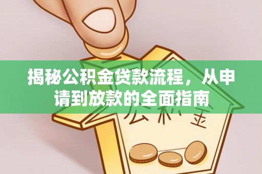 长葛揭秘公积金贷款流程，从申请到放款的全面指南