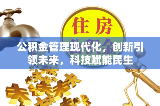 长葛公积金管理现代化，创新引领未来，科技赋能民生