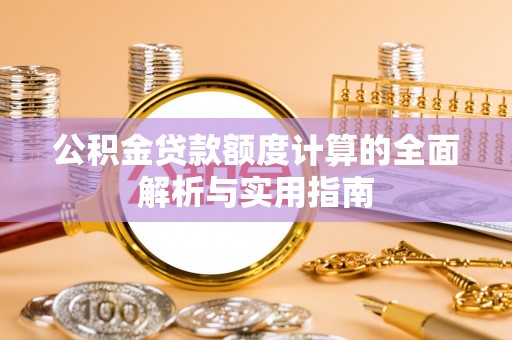 长葛公积金贷款额度计算的全面解析与实用指南