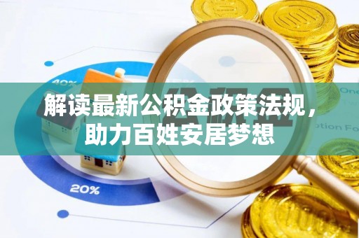 长葛解读最新公积金政策法规，助力百姓安居梦想