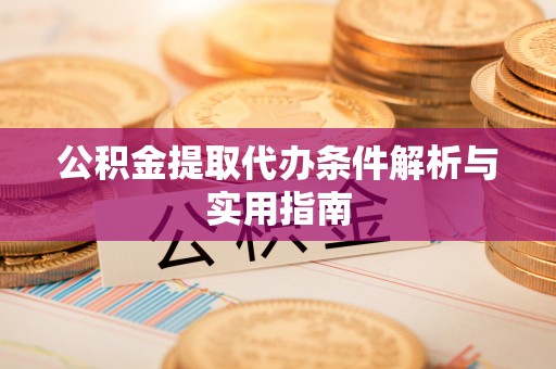 长葛公积金提取代办条件解析与实用指南