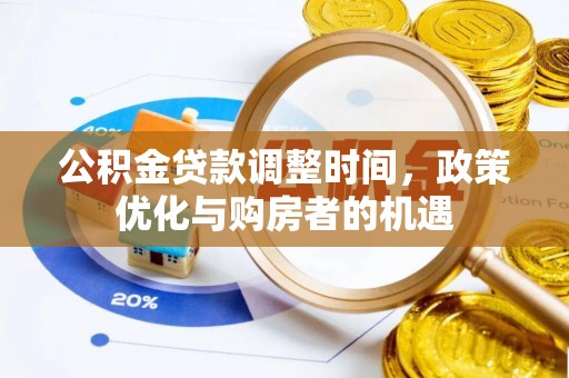 长葛公积金贷款调整时间，政策优化与购房者的机遇