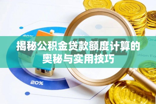 长葛揭秘公积金贷款额度计算的奥秘与实用技巧