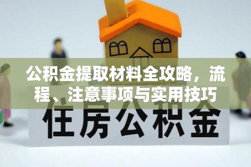 长葛公积金提取材料全攻略，流程、注意事项与实用技巧