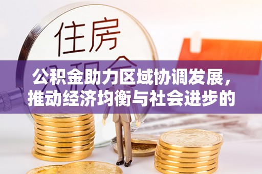 长葛公积金助力区域协调发展，推动经济均衡与社会进步的桥梁