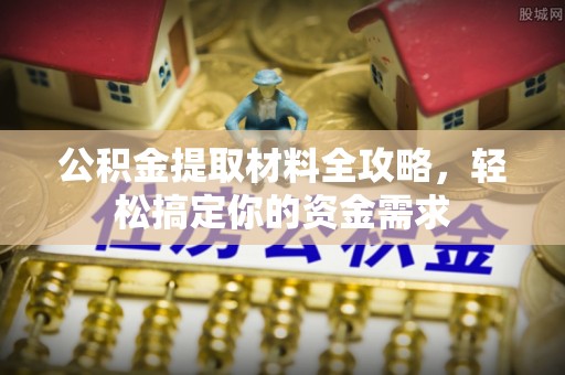 长葛公积金提取材料全攻略，轻松搞定你的资金需求