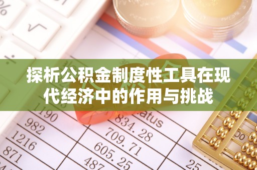 长葛探析公积金制度性工具在现代经济中的作用与挑战