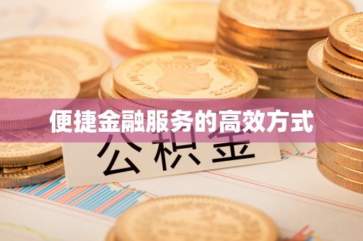 长葛便捷金融服务的高效方式
