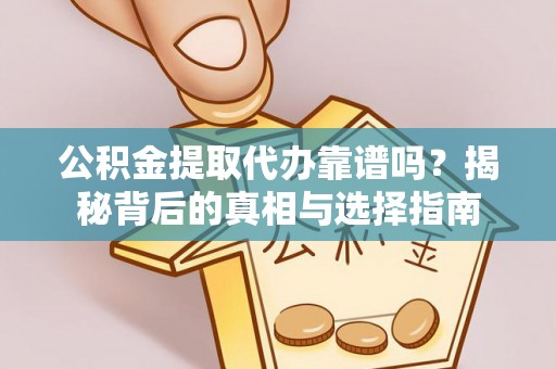 长葛公积金提取代办靠谱吗？揭秘背后的真相与选择指南