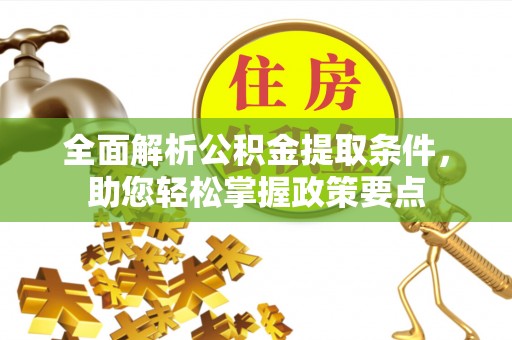长葛全面解析公积金提取条件，助您轻松掌握政策要点
