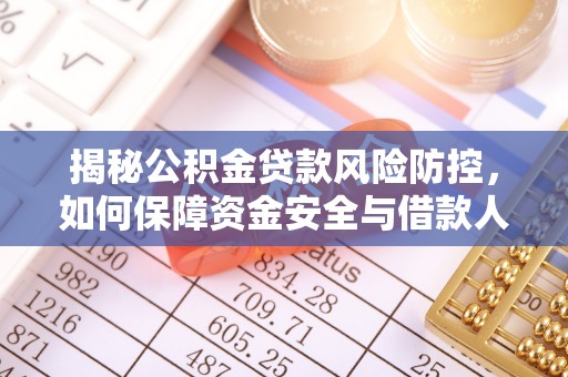 长葛揭秘公积金贷款风险防控，如何保障资金安全与借款人权益
