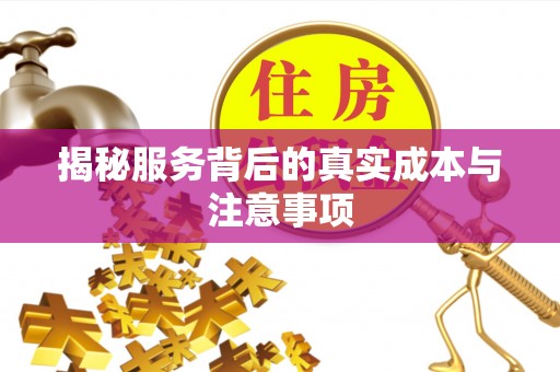 长葛揭秘服务背后的真实成本与注意事项