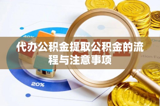 长葛代办公积金提取公积金的流程与注意事项