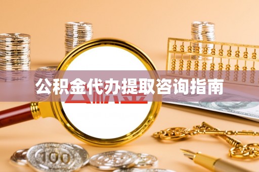 长葛公积金代办提取咨询指南
