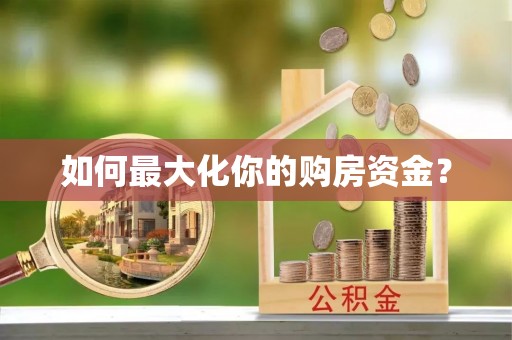 长葛如何最大化你的购房资金？